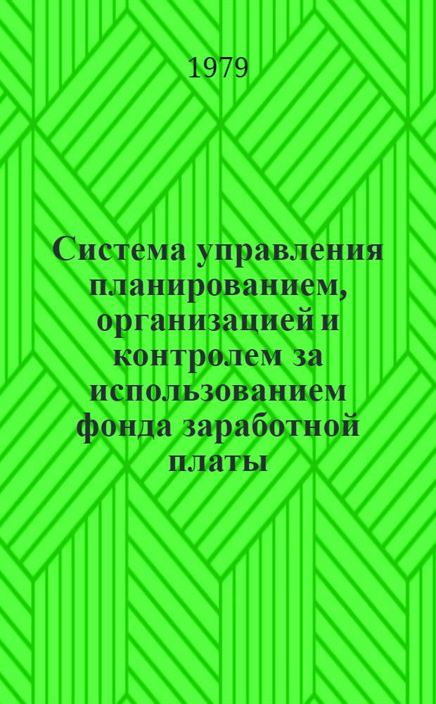 Система управления планированием, организацией и контролем за использованием фонда заработной платы : (Первая ред.) : Утв. и введ. в действие с 01.10.79, М-вом тракт. и с.-х. машиностроения 16.07.79