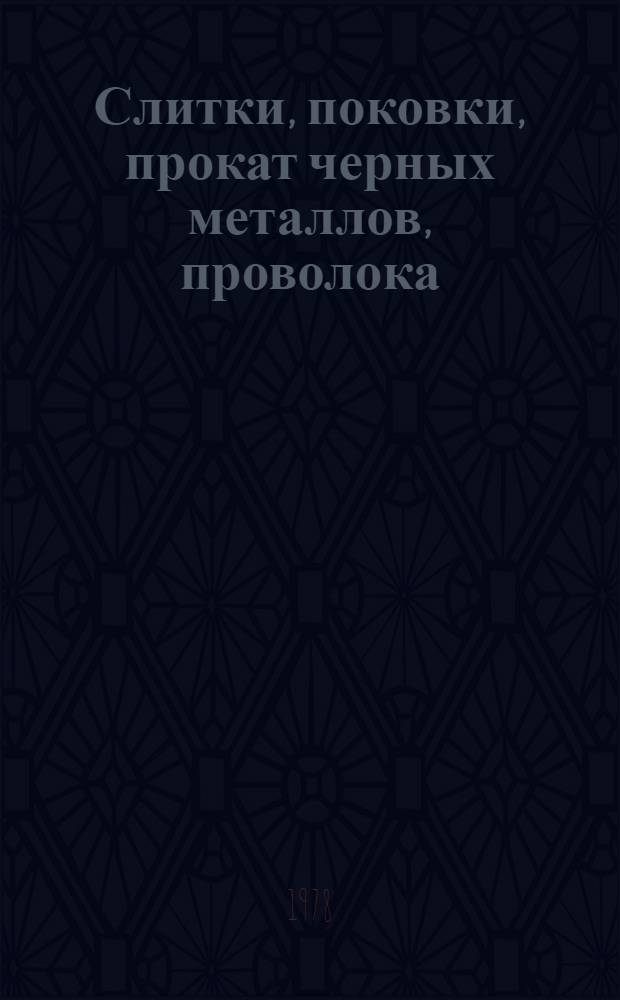 Слитки, поковки, прокат черных металлов, проволока : По состоянию на 1 янв. 1978 г. Ч. 1-. Ч. 3 : Лента, проволока