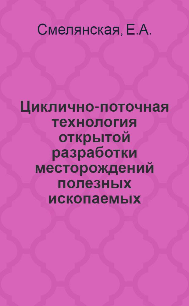 Циклично-поточная технология открытой разработки месторождений полезных ископаемых : Кн. и журн. лит. на рус. и иностр. яз. за 1972-1979 гг