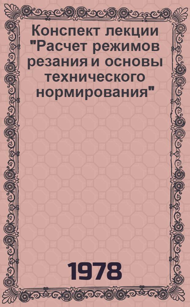 Конспект лекции "Расчет режимов резания и основы технического нормирования" : По курсу "Технология машиностроения" для студентов специальности 0501
