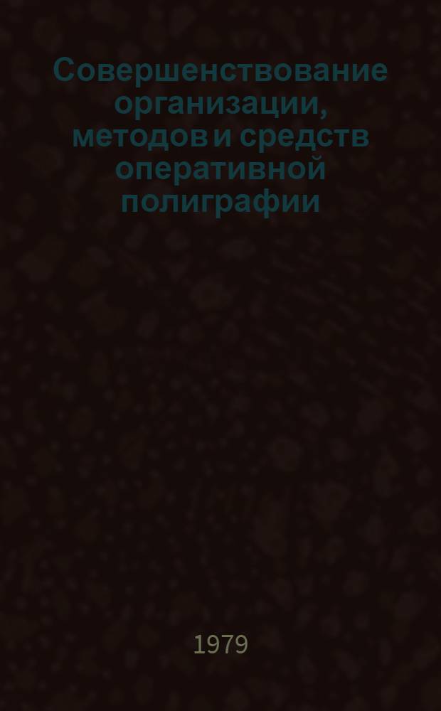Совершенствование организации, методов и средств оперативной полиграфии : Сб. статей