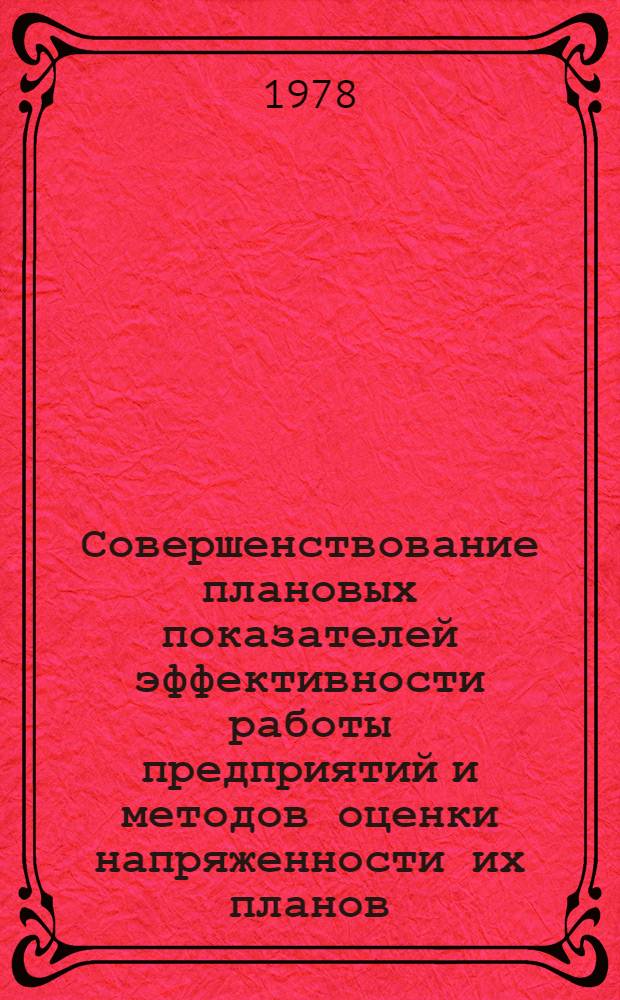 Совершенствование плановых показателей эффективности работы предприятий и методов оценки напряженности их планов : Сб. статей