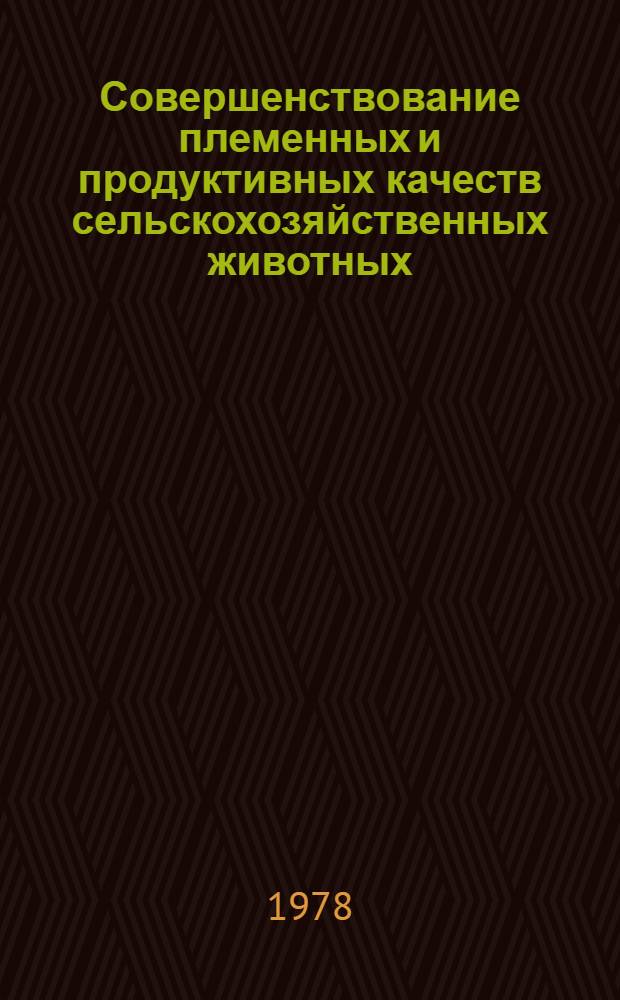 Совершенствование племенных и продуктивных качеств сельскохозяйственных животных : Сб. статей