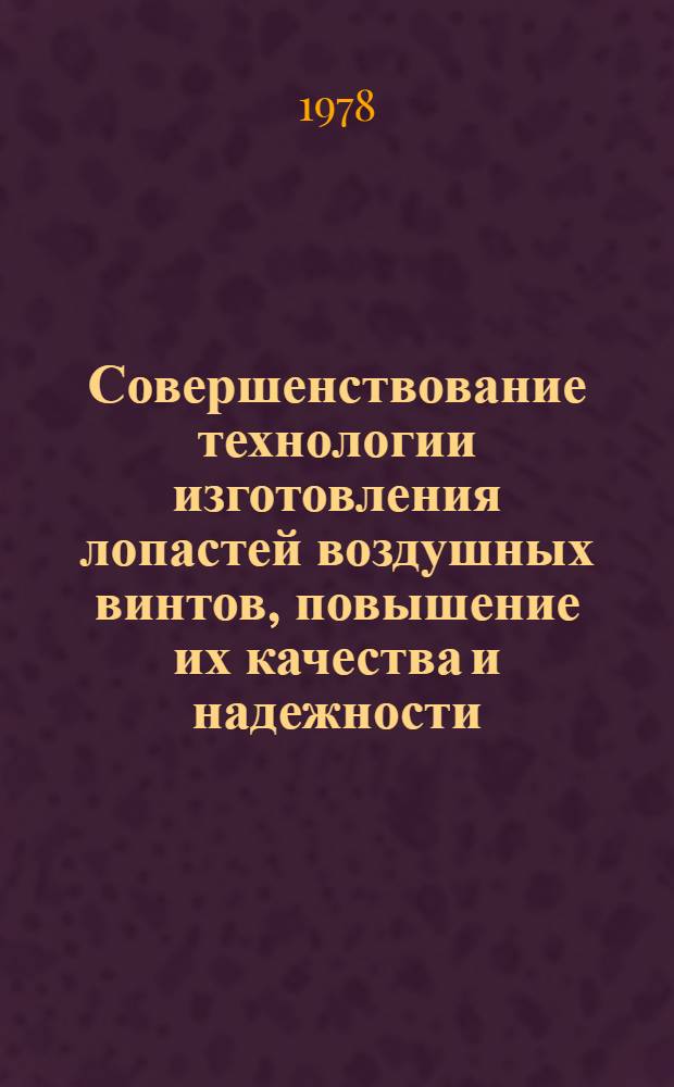 Совершенствование технологии изготовления лопастей воздушных винтов, повышение их качества и надежности : Сб. статей