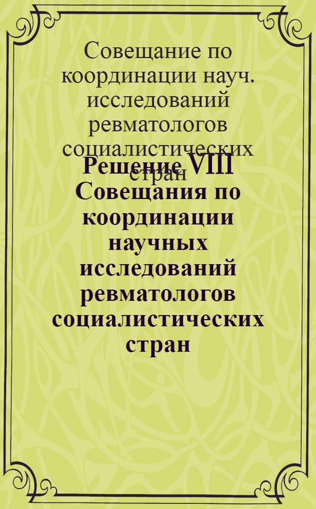 Решение VIII Совещания по координации научных исследований ревматологов социалистических стран, 1-4 окт. 1978 г., Владимир