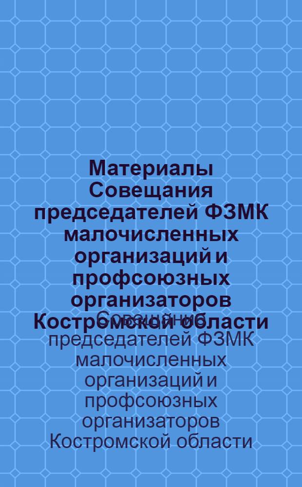 Материалы Совещания председателей ФЗМК малочисленных организаций и профсоюзных организаторов Костромской области (10 февр. 1978 г., Кострома)