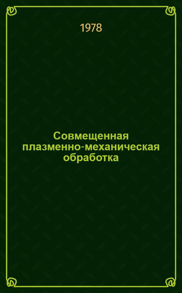 Совмещенная плазменно-механическая обработка : (Опыт производственного объединения "Ижорский завод" им. А.А. Жданова)