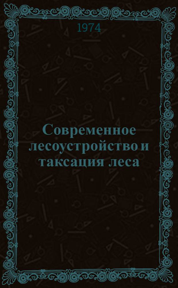 Современное лесоустройство и таксация леса : Сборник науч. трудов