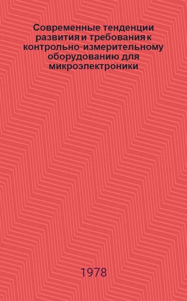 Современные тенденции развития и требования к контрольно-измерительному оборудованию для микроэлектроники : Материалы 2 Межотраслевого науч.-техн. семинара, 11-13 мая 1977 г., г. Ереван