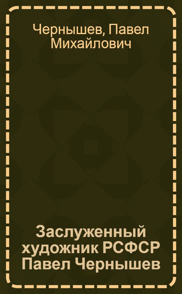 Заслуженный художник РСФСР Павел Чернышев : Каталог выставки
