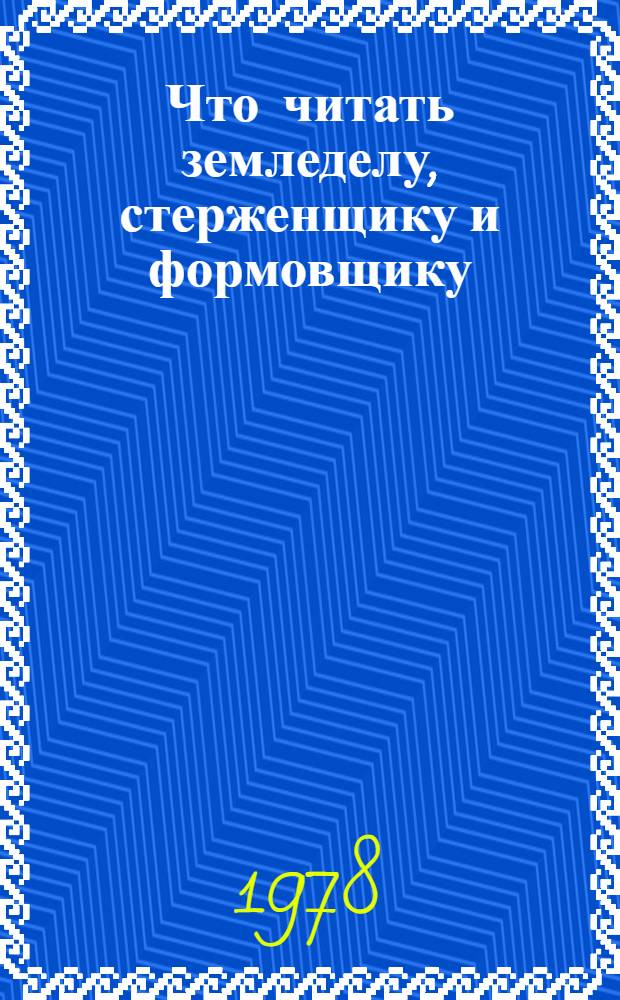Что читать земледелу, стерженщику и формовщику : Рек. указ. лит
