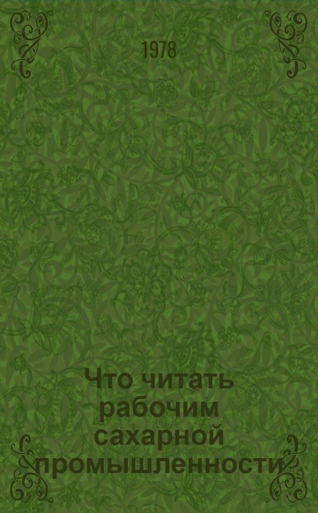 Что читать рабочим сахарной промышленности : (Рек. указ. лит. ...)