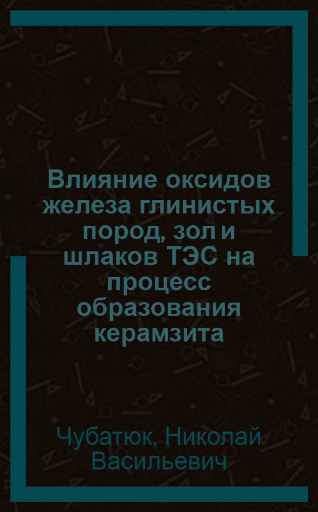 Влияние оксидов железа глинистых пород, зол и шлаков ТЭС на процесс образования керамзита : Автореф. дис. на соиск. учен. степ. канд. техн. наук : (05.17.11)