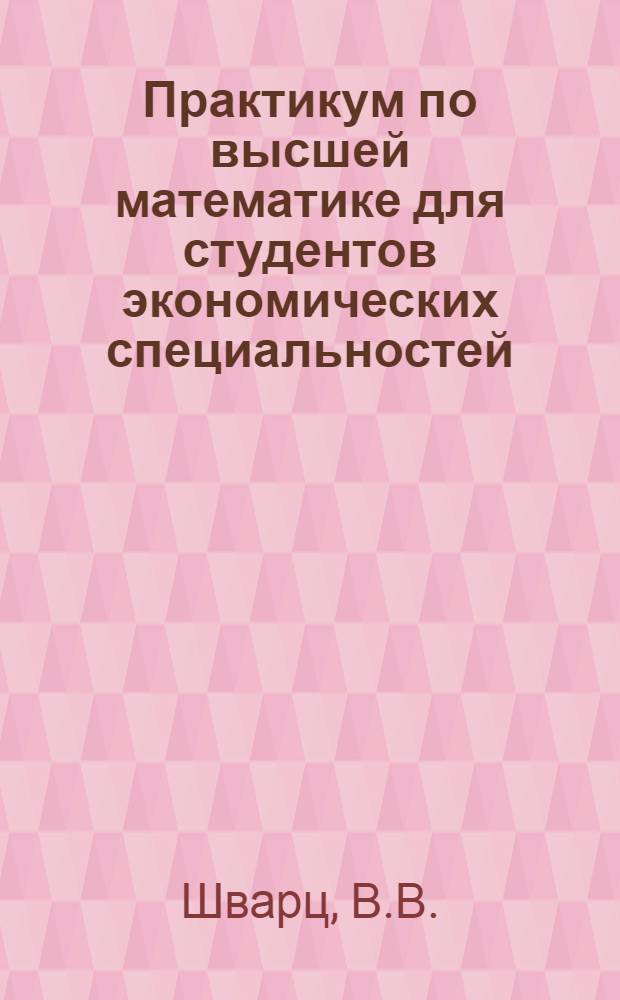 Практикум по высшей математике для студентов экономических специальностей