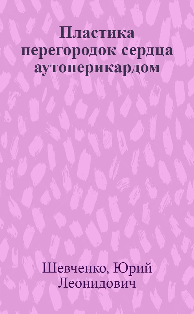 Пластика перегородок сердца аутоперикардом : (Клинико-эксперимент. исслед.) : Автореф. дис. на соиск. учен. степ. к. м. н
