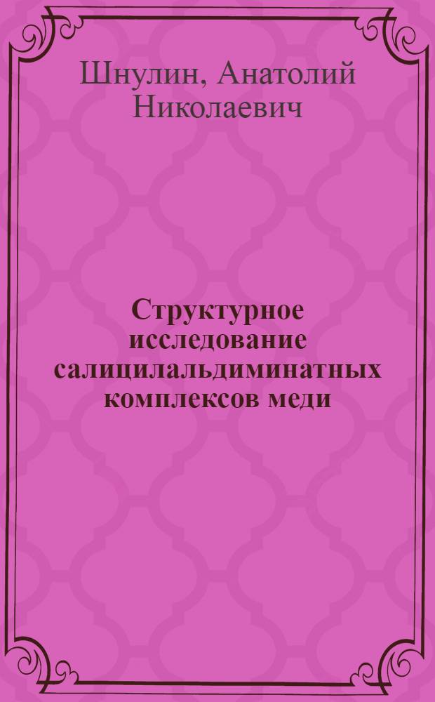 Структурное исследование салицилальдиминатных комплексов меди (II) : Автореф. дис. на соиск. учен. степени канд. физ.-мат. наук : (01.04.18)