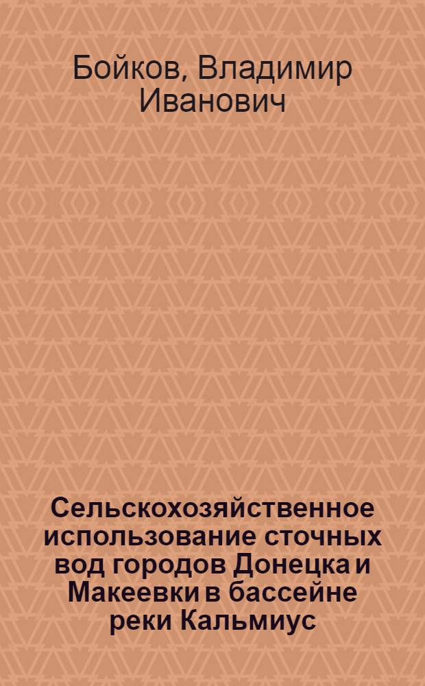Сельскохозяйственное использование сточных вод городов Донецка и Макеевки в бассейне реки Кальмиус : Автореф. дис. на соиск. учен. степ. к. с.-х. н