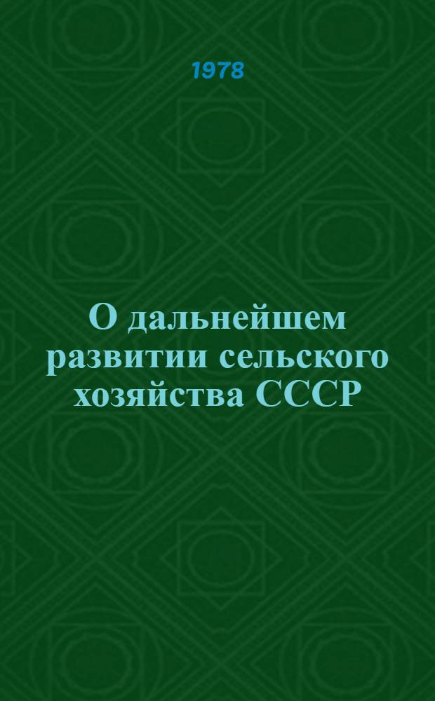 О дальнейшем развитии сельского хозяйства СССР : Докл. на Пленуме ЦК КПСС 3 июля 1978 г. Постановление Пленума ЦК КПСС, принятое 4 июля 1978 г.