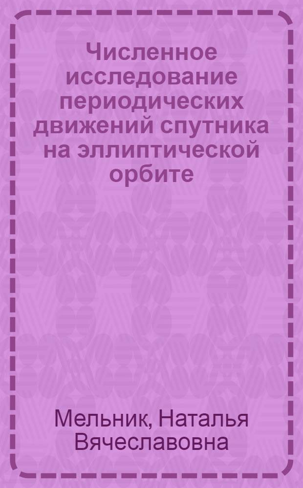 Численное исследование периодических движений спутника на эллиптической орбите : Автореф. дис. на соиск. учен. степ. канд. физ.-мат. наук : (01.01.07)