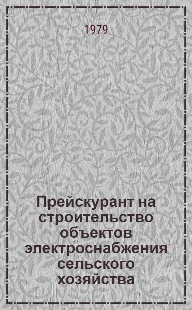 Прейскурант на строительство объектов электроснабжения сельского хозяйства : Утв. Минэнерго СССР 01.03.79