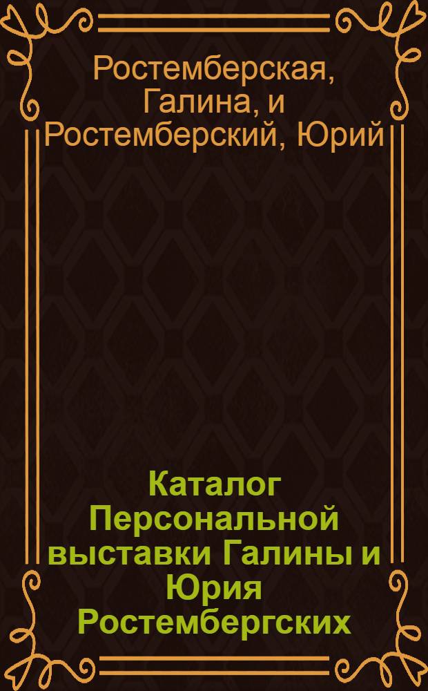 Каталог Персональной выставки Галины и Юрия Ростембергских : Живопись, графика