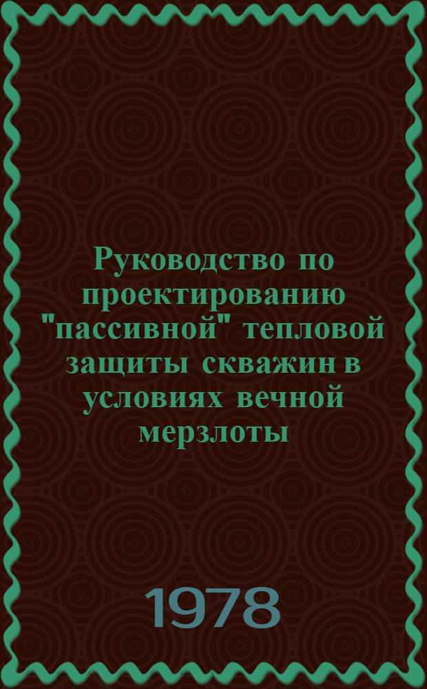 Руководство по проектированию "пассивной" тепловой защиты скважин в условиях вечной мерзлоты