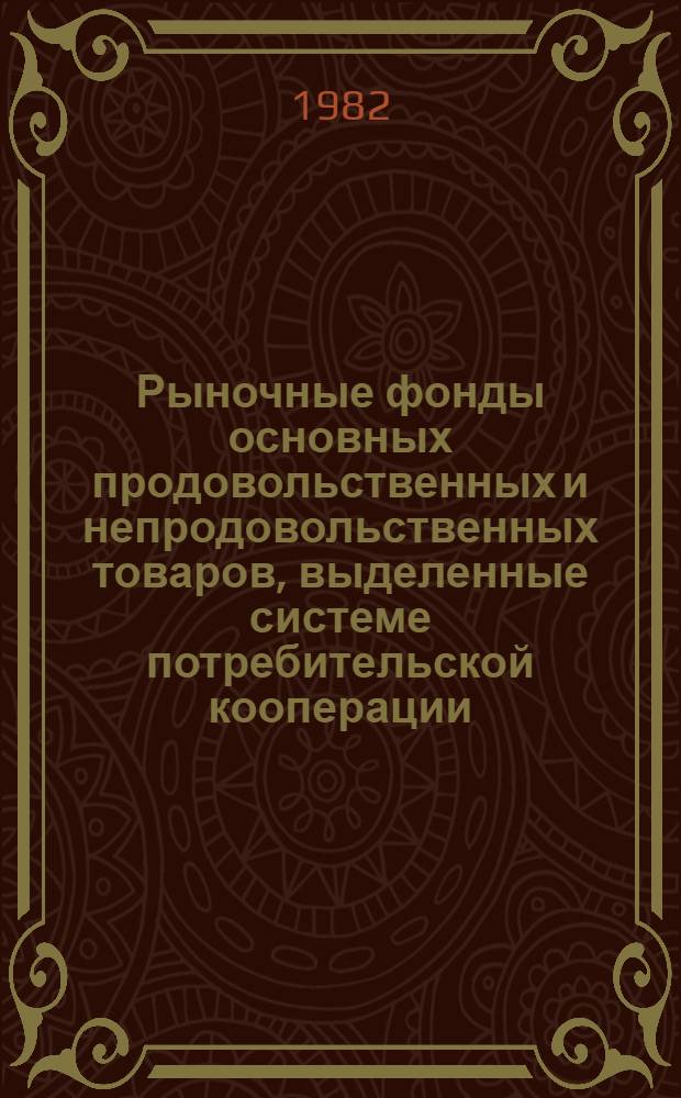 Рыночные фонды основных продовольственных и непродовольственных товаров, выделенные системе потребительской кооперации... ... на 1982 год