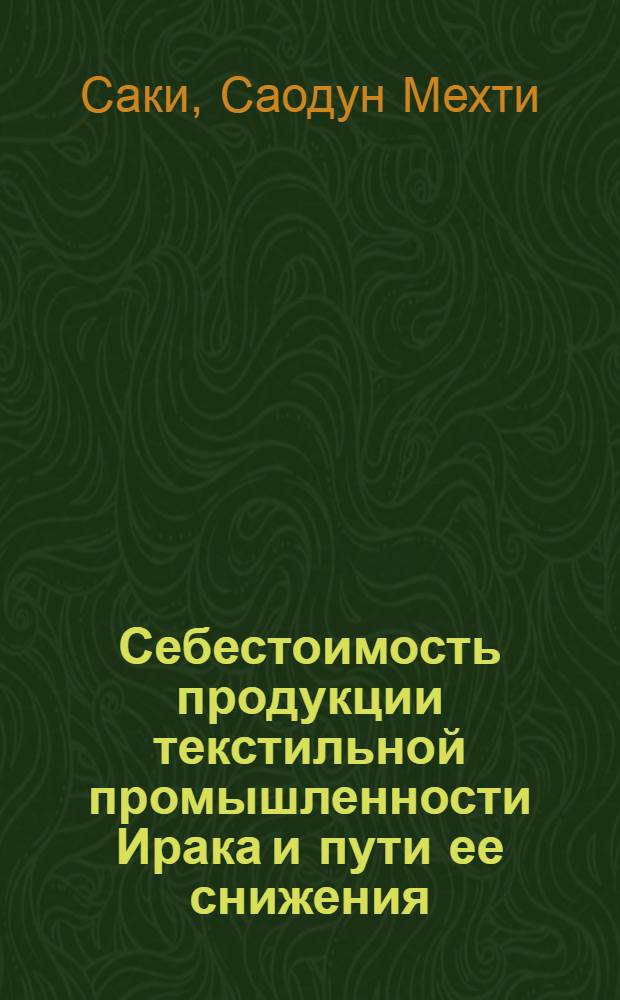 Себестоимость продукции текстильной промышленности Ирака и пути ее снижения : Автореф. дис. на соиск. учен. степени канд. экон. наук : (08.00.05)