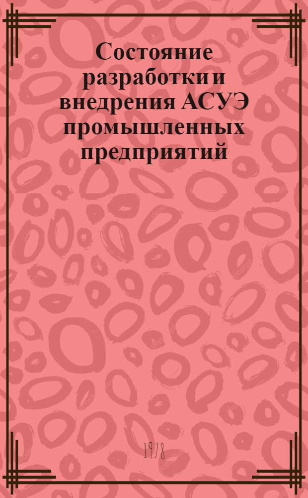 Состояние разработки и внедрения АСУЭ промышленных предприятий : По данным отеч. и зарубеж. печати за 1969-1978 гг