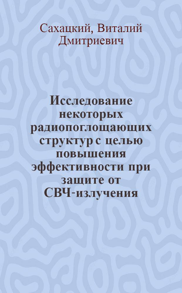 Исследование некоторых радиопоглощающих структур с целью повышения эффективности при защите от СВЧ-излучения : Автореф. дис. на соиск. учен. степ. к. т. н
