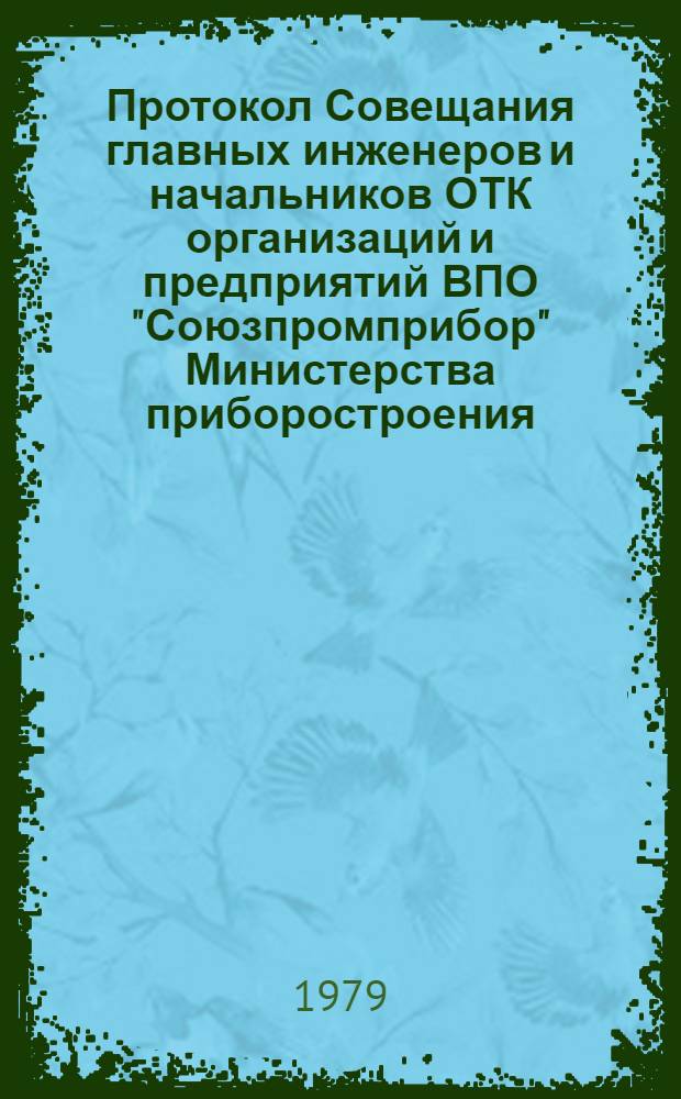 Протокол Совещания главных инженеров и начальников ОТК организаций и предприятий ВПО "Союзпромприбор" Министерства приборостроения, средств автоматизации и систем управления [№ 4, г. Смоленск, 18-19 января 1979 г.
