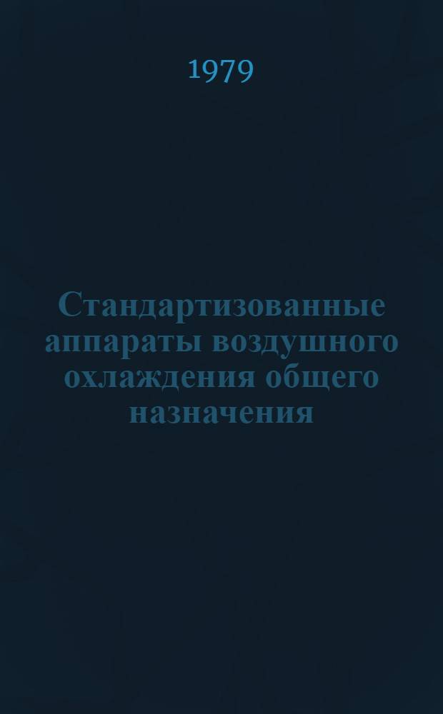 Стандартизованные аппараты воздушного охлаждения общего назначения : Каталог : Срок ввода в действие - 1 кв. 1979 г