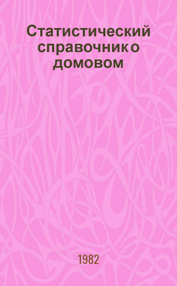 Статистический справочник о домовом (жилом и нежилом) фонде города Ленинграда... ... на 1 января 1982 года