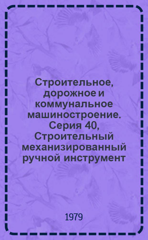 Строительное, дорожное и коммунальное машиностроение. Серия 40, Строительный механизированный ручной инструмент, отделочные машины и вибраторы