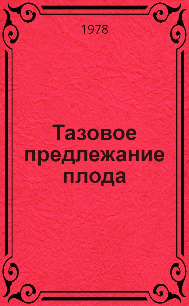 Тазовое предлежание плода : Занятие на фантоме : Метод. указания для студентов педиатр., стоматол. и веч. отд-ния лечеб. фак