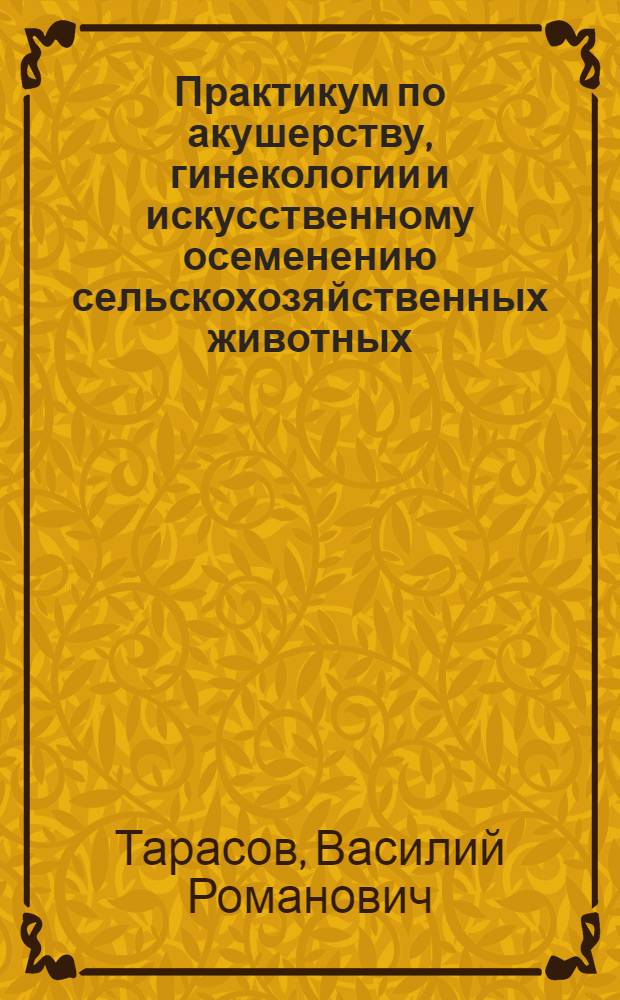 Практикум по акушерству, гинекологии и искусственному осеменению сельскохозяйственных животных : Для вет. и зооинж. фак.