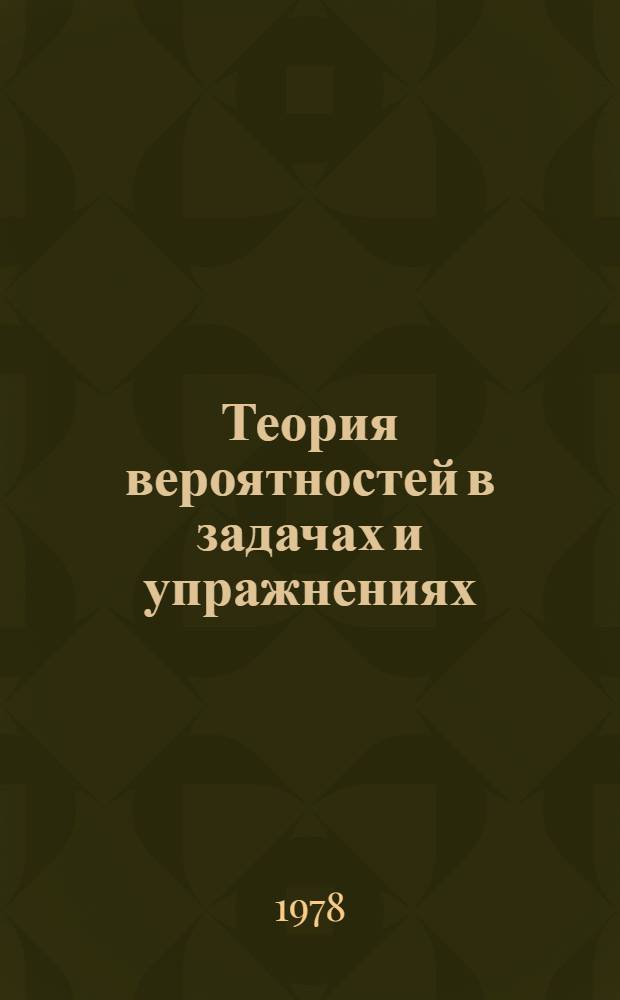 Теория вероятностей в задачах и упражнениях : Метод. указания по курсу высш. математики. Вып. 1 : Случайные события