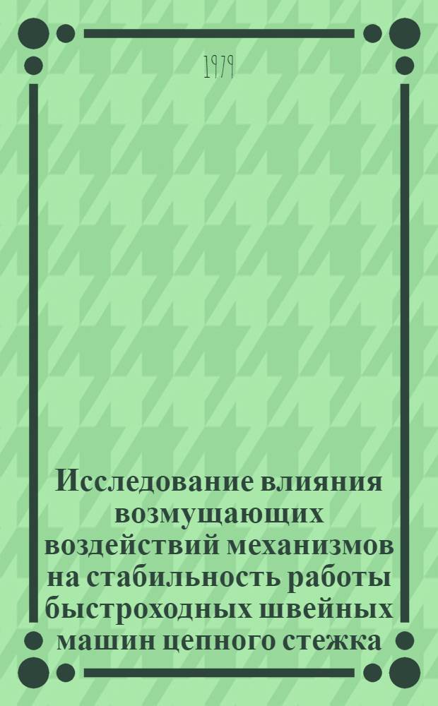 Исследование влияния возмущающих воздействий механизмов на стабильность работы быстроходных швейных машин цепного стежка : Автореф. дис. на соиск. учен. степ. канд. техн. наук : (05.02.13)