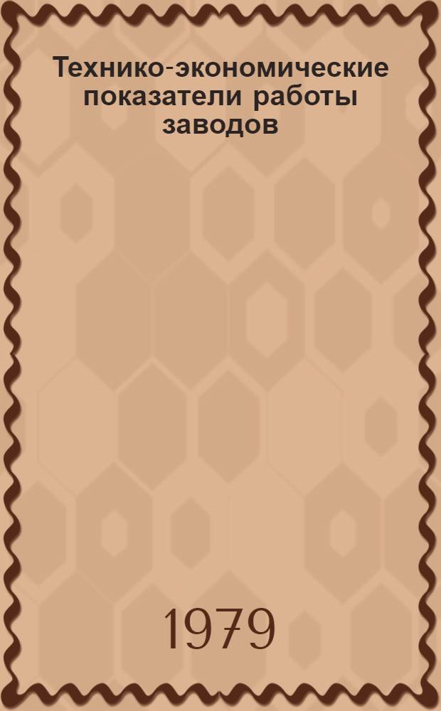 Технико-экономические показатели работы заводов : 15-79