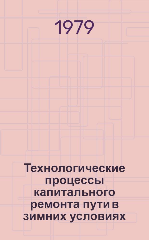 Технологические процессы капитального ремонта пути в зимних условиях
