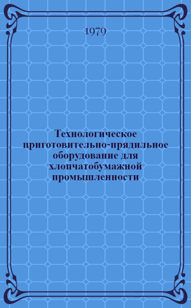 Технологическое приготовительно-прядильное оборудование для хлопчатобумажной промышленности, серийно выпускаемое в 1979 году : Номенклатур. перечень