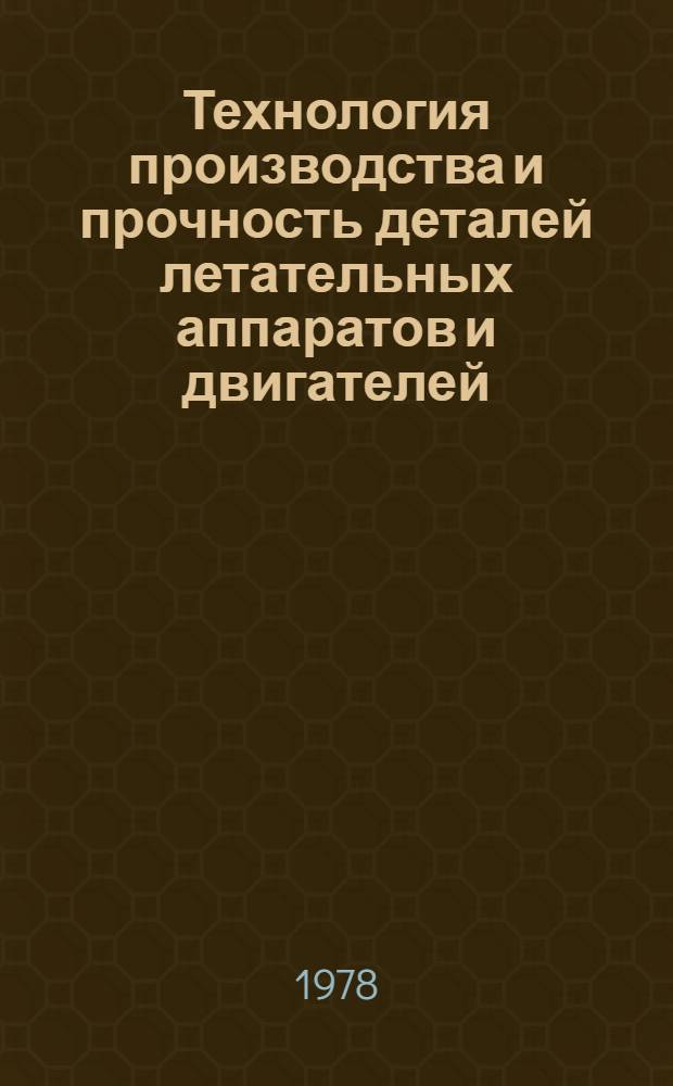 Технология производства и прочность деталей летательных аппаратов и двигателей : Межвуз. сб