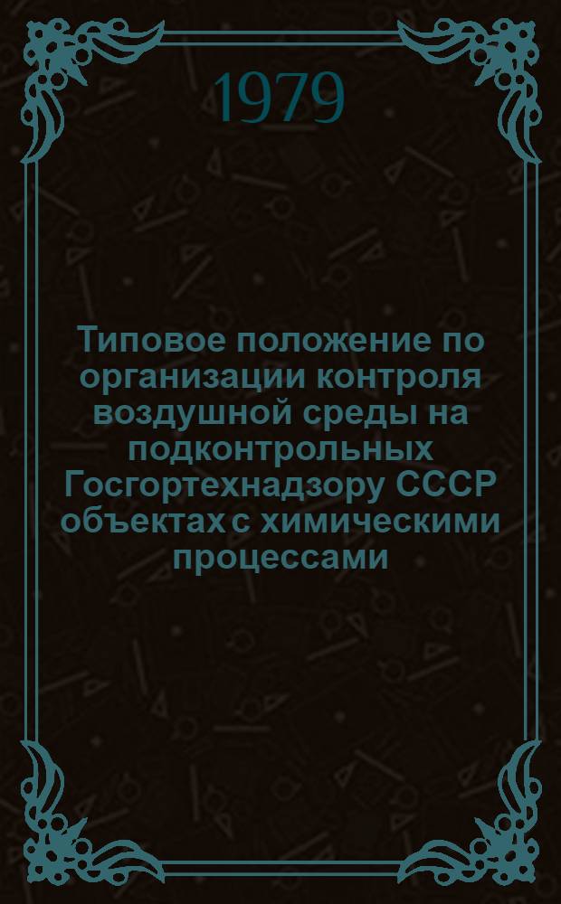 Типовое положение по организации контроля воздушной среды на подконтрольных Госгортехнадзору СССР объектах с химическими процессами : Утв. 15.XI.77