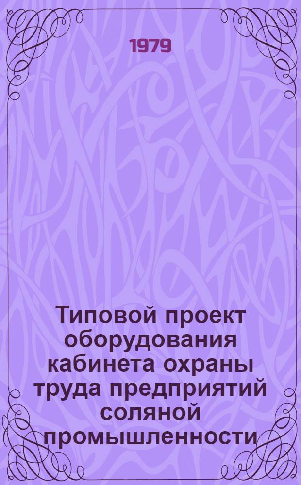 Типовой проект оборудования кабинета охраны труда предприятий соляной промышленности : Утв. Упр. соляной промышленности Минпищепрома СССР 14.05.79