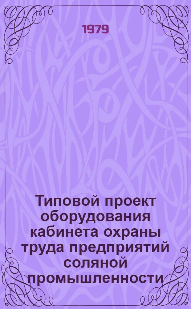 Типовой проект оборудования кабинета охраны труда предприятий соляной промышленности : Утв. Упр. соляной промышленности Минпищепрома СССР 14.05.79