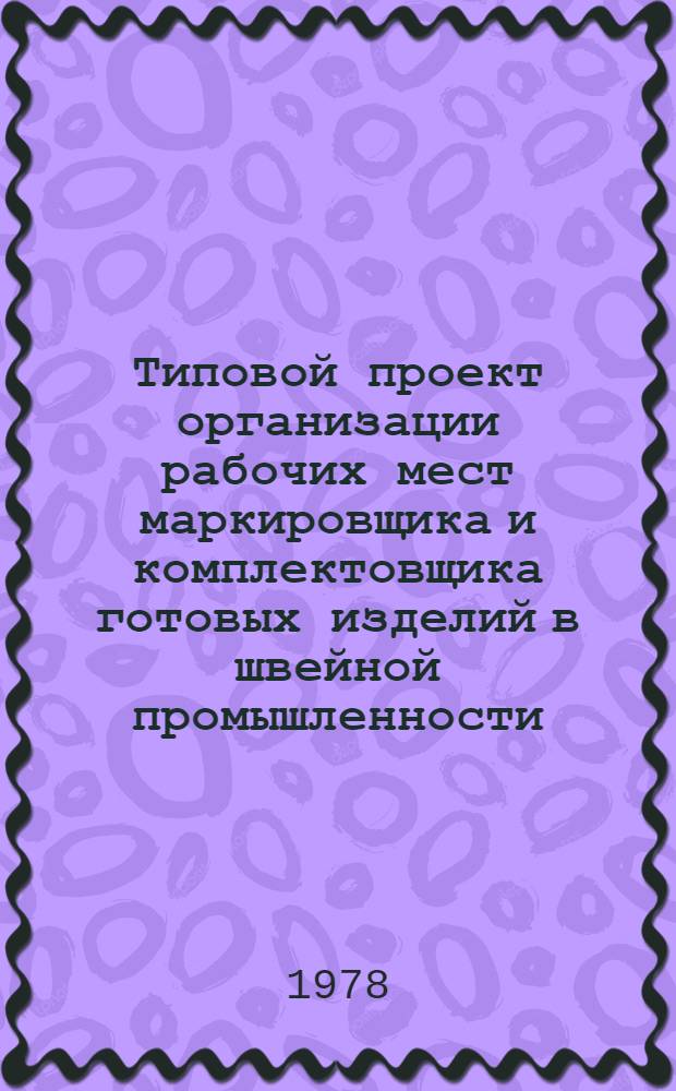 Типовой проект организации рабочих мест маркировщика и комплектовщика готовых изделий в швейной промышленности : Утв. М-вом лег. пром-сти СССР 03.07.78