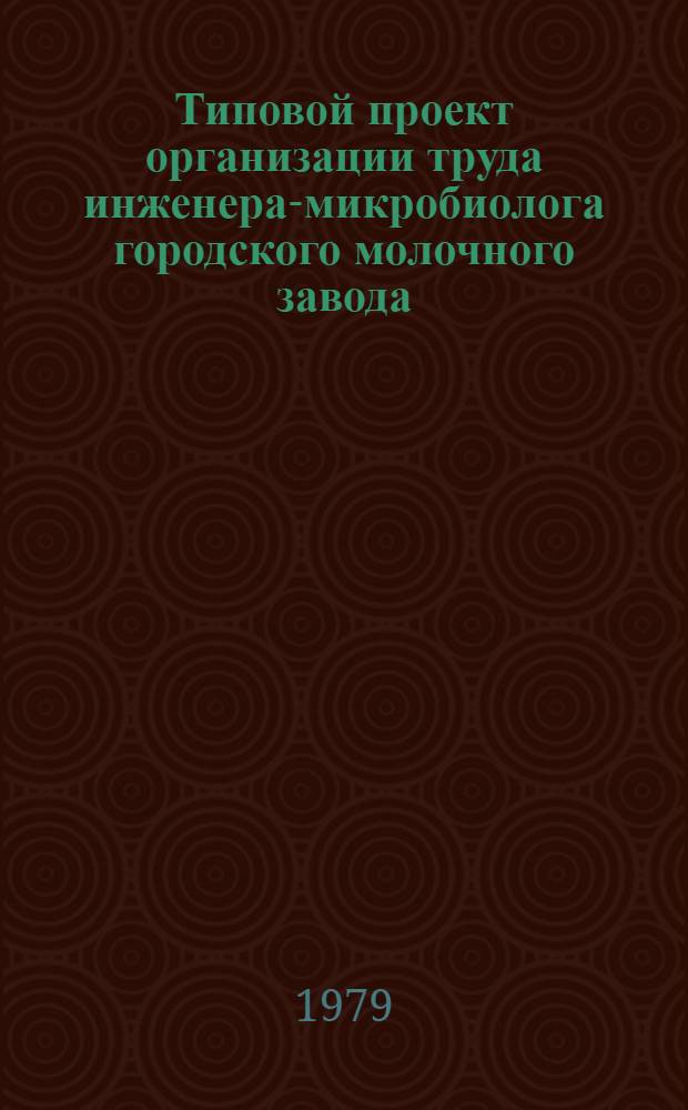 Типовой проект организации труда инженера-микробиолога городского молочного завода : Утв. М-вом мясн. и молоч. пром-сти СССР 09.12.76