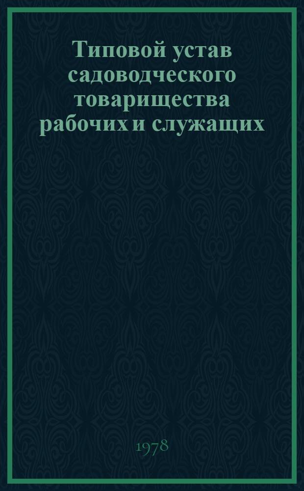 Типовой устав садоводческого товарищества рабочих и служащих : Утв. М-вом коммун. хоз-ва РСФСР и М-вом сел. хоз-ва РСФСР 18.05.66. Изм. внесены 03.07.78