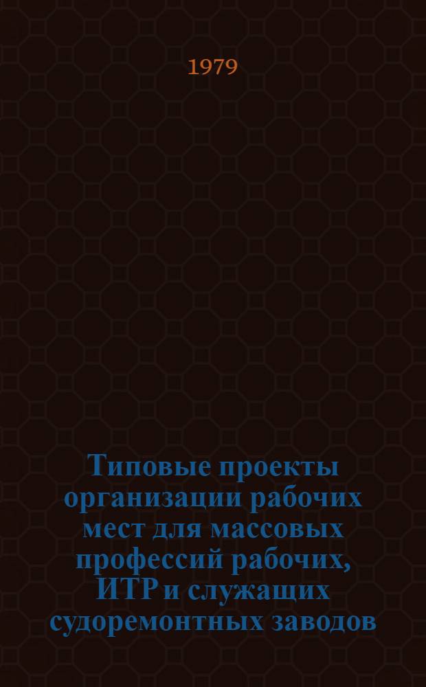 [Типовые проекты организации рабочих мест для массовых профессий рабочих, ИТР и служащих судоремонтных заводов]