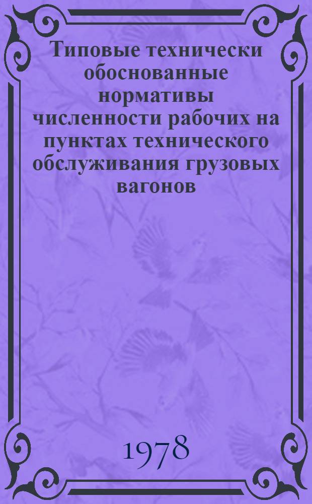 Типовые технически обоснованные нормативы численности рабочих на пунктах технического обслуживания грузовых вагонов : Утв. М-вом путей сообщ. 16.07.76